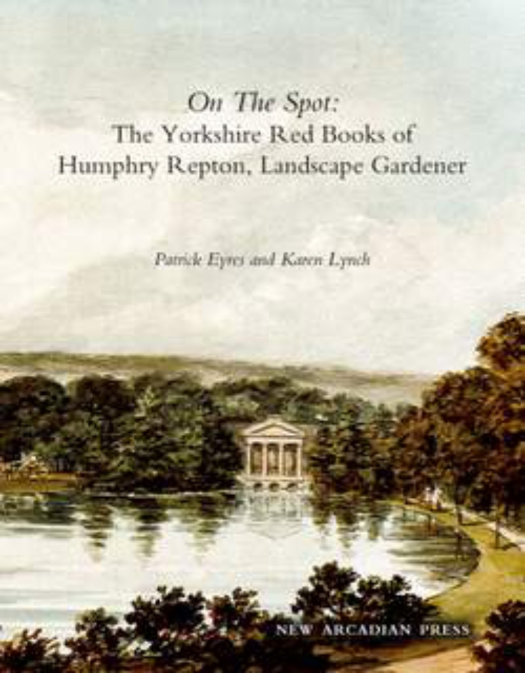 On the Spot: The Yorkshire Red Books of Humphry Repton Landscape Gardener. Patrick Eyres and Karen Lynch